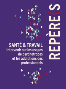 Guide Repères ‘Santé et Travail : Intervenir sur les usages de psychotropes et les addictions des professionnels’